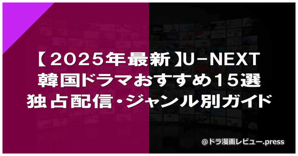 【2025年最新】U-NEXT韓国ドラマおすすめ15選｜独占配信・ジャンル別完全ガイド